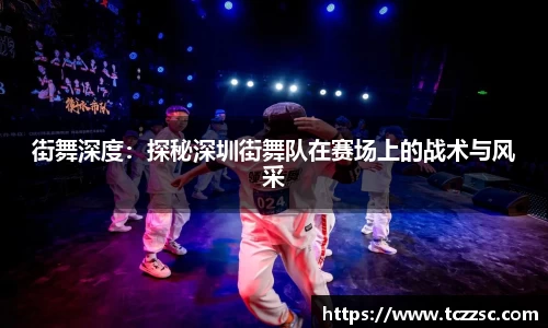 街舞深度：探秘深圳街舞队在赛场上的战术与风采