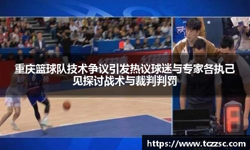 重庆篮球队技术争议引发热议球迷与专家各执己见探讨战术与裁判判罚