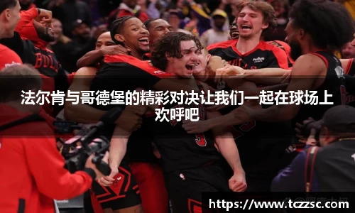 法尔肯与哥德堡的精彩对决让我们一起在球场上欢呼吧